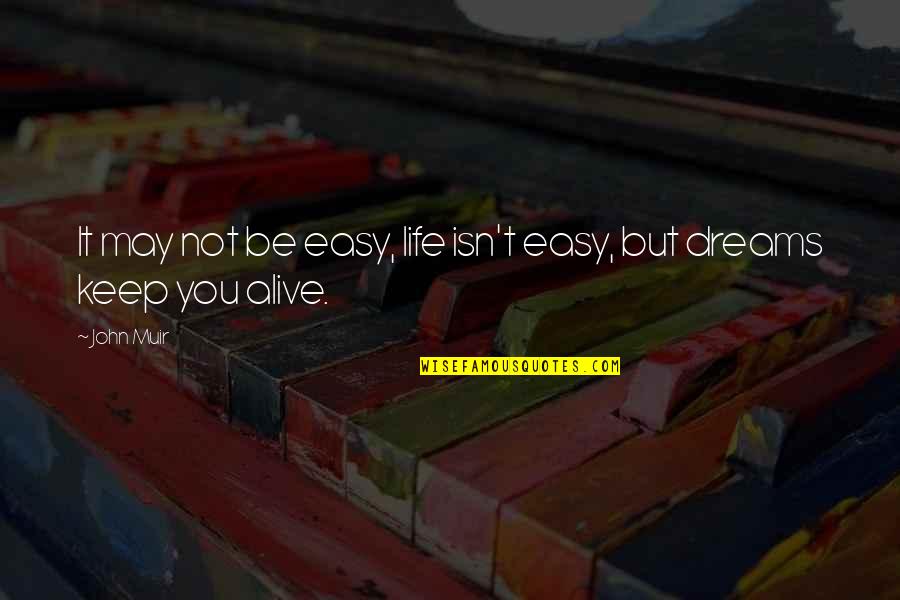 It May Be Quotes By John Muir: It may not be easy, life isn't easy,