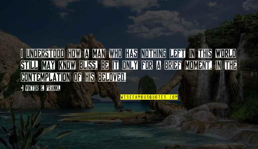 It May Be Quotes By Viktor E. Frankl: I understood how a man who has nothing