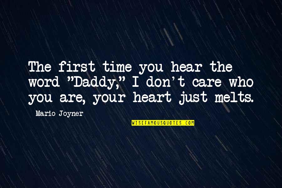 It Melts My Heart Quotes By Mario Joyner: The first time you hear the word "Daddy,"