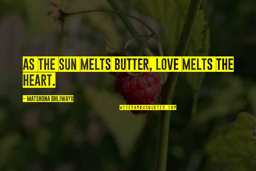 It Melts My Heart Quotes By Matshona Dhliwayo: As the sun melts butter, love melts the