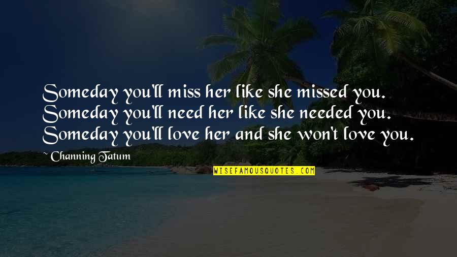 It Not Cheating Quotes By Channing Tatum: Someday you'll miss her like she missed you.