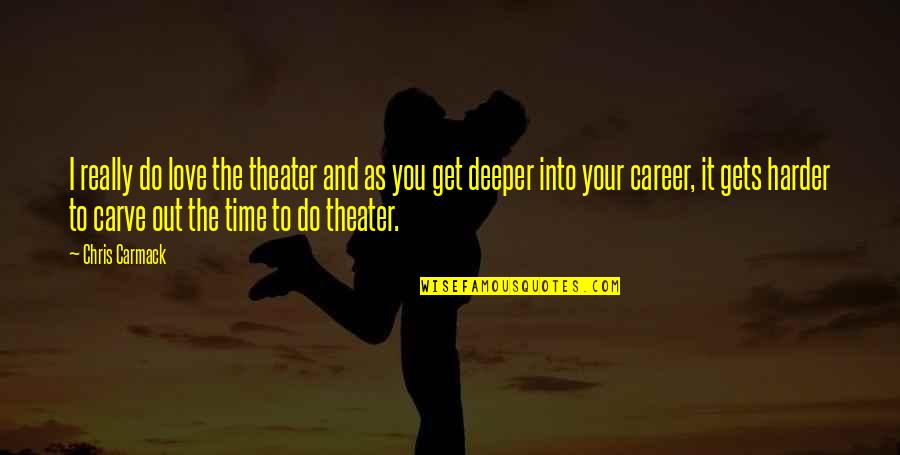 It Only Gets Harder Quotes By Chris Carmack: I really do love the theater and as