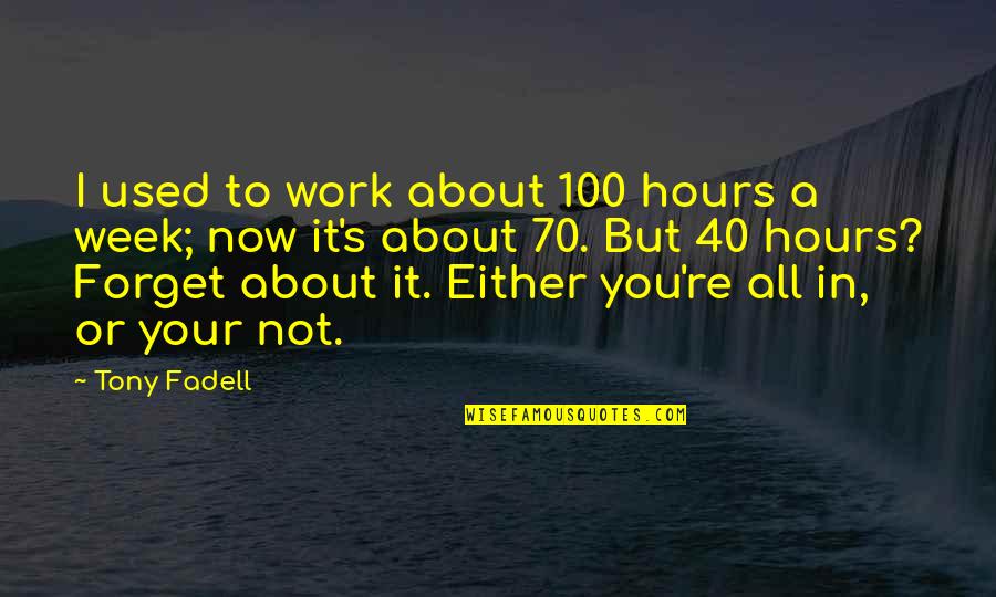 It S All About You Quotes By Tony Fadell: I used to work about 100 hours a