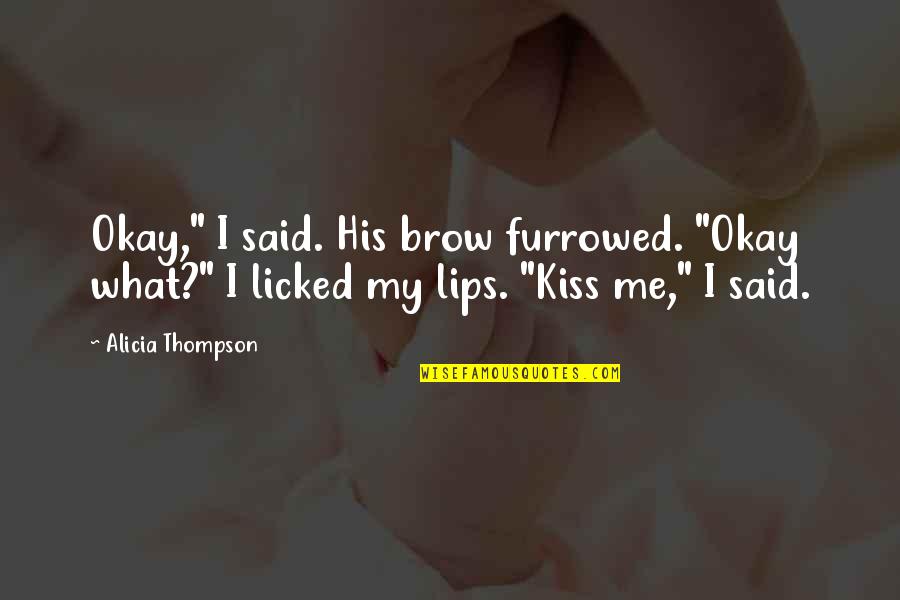 It S In His Kiss Quotes By Alicia Thompson: Okay," I said. His brow furrowed. "Okay what?"