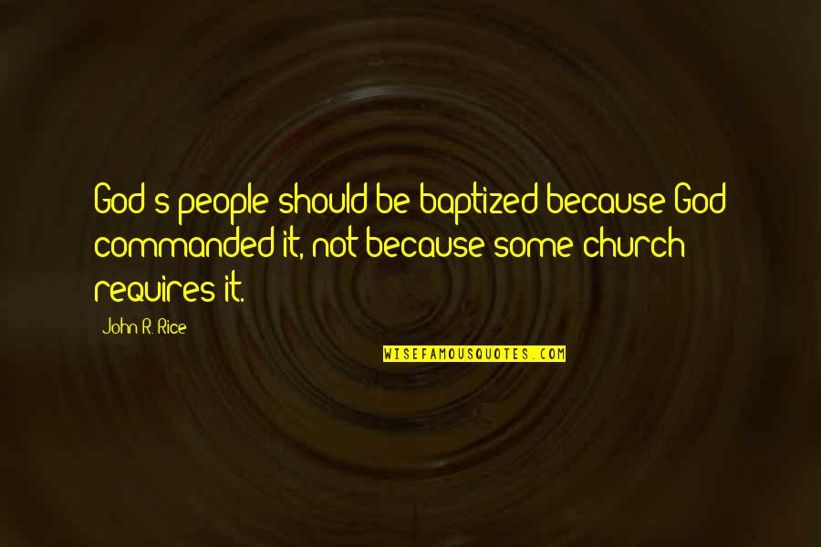 It Should Be Quotes By John R. Rice: God's people should be baptized because God commanded