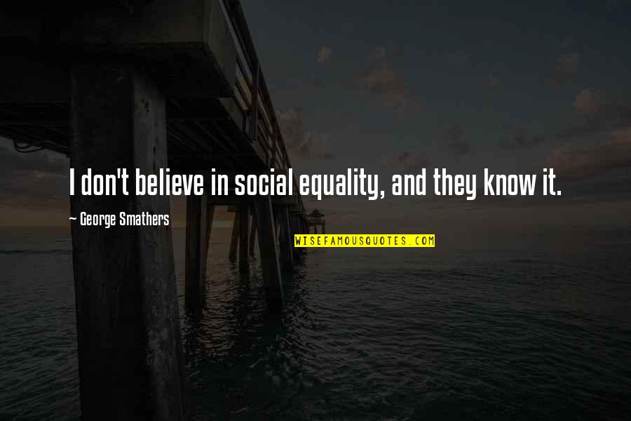 It Takes A Village Type Quotes By George Smathers: I don't believe in social equality, and they