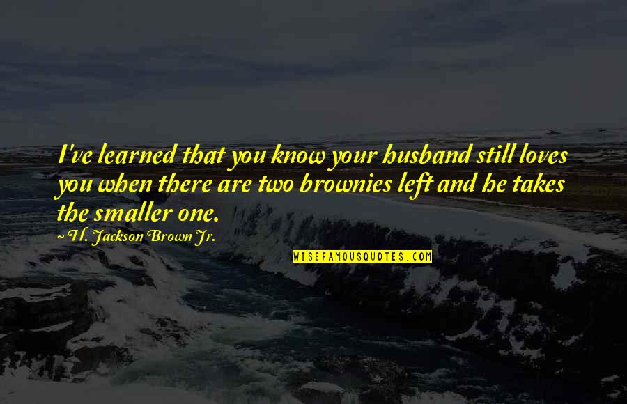 It Takes One To Know One Quotes By H. Jackson Brown Jr.: I've learned that you know your husband still