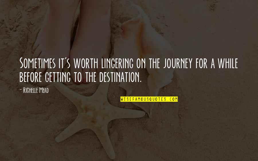 It The Journey Quotes By Richelle Mead: Sometimes it's worth lingering on the journey for