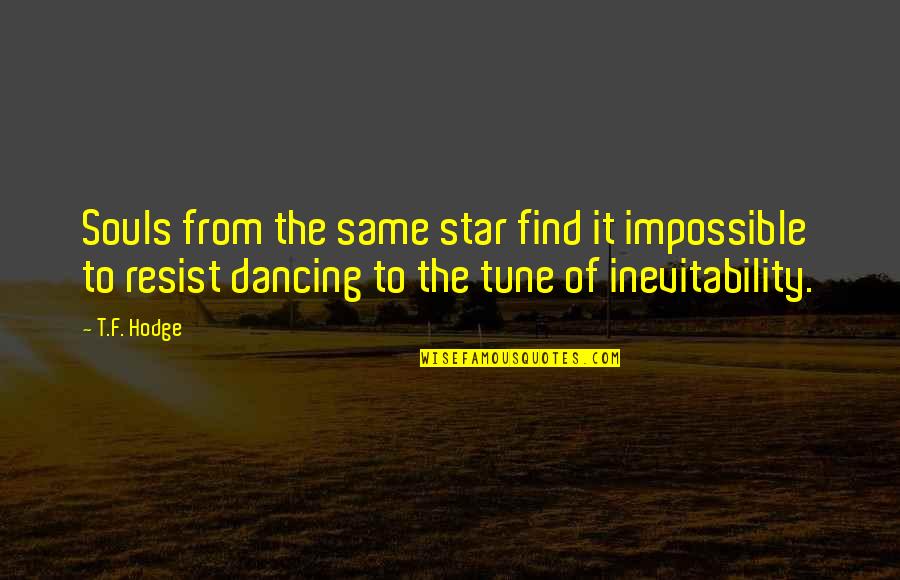 It The Journey Quotes By T.F. Hodge: Souls from the same star find it impossible