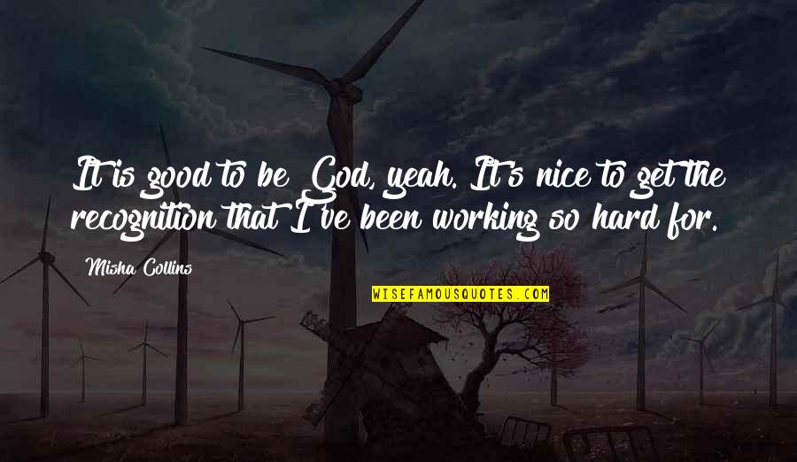 It Was Nice Working With You Quotes By Misha Collins: It is good to be God, yeah. It's