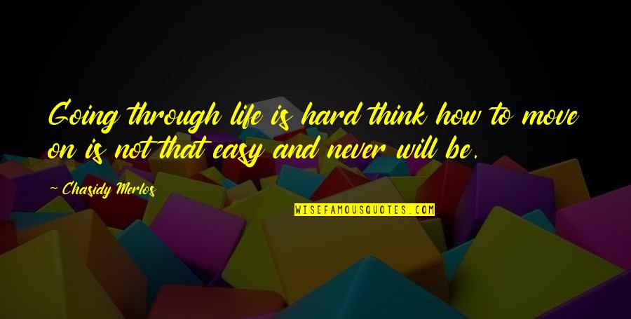 It Will Never Be Easy Quotes By Chasidy Merlos: Going through life is hard think how to