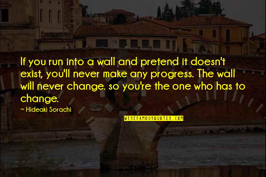 It Will Never Change Quotes By Hideaki Sorachi: If you run into a wall and pretend