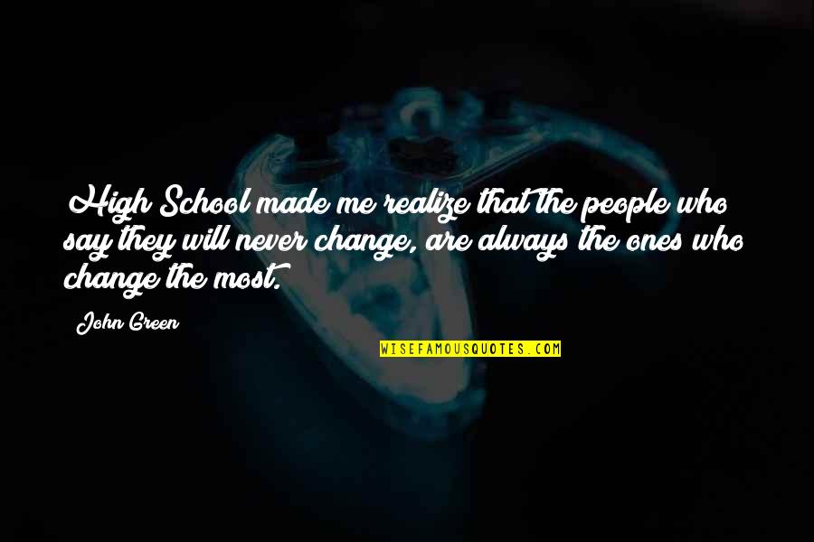 It Will Never Change Quotes By John Green: High School made me realize that the people
