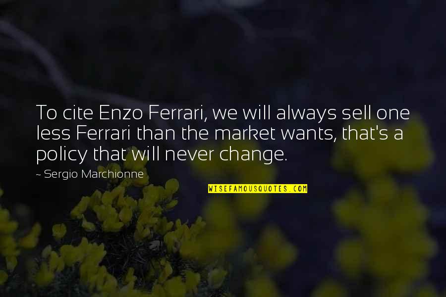 It Will Never Change Quotes By Sergio Marchionne: To cite Enzo Ferrari, we will always sell