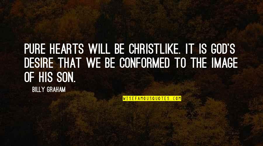 It Will Quotes By Billy Graham: Pure hearts will be Christlike. It is God's