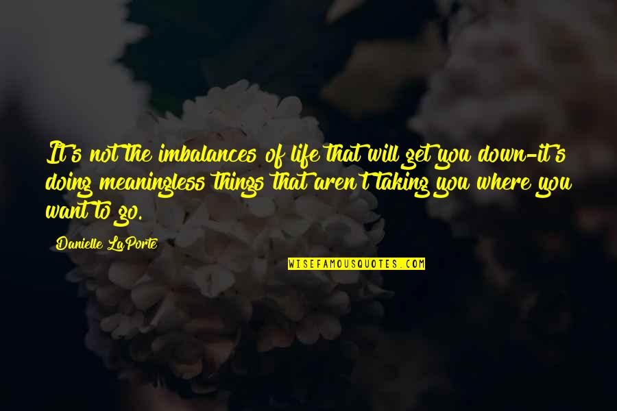 It Will Quotes By Danielle LaPorte: It's not the imbalances of life that will