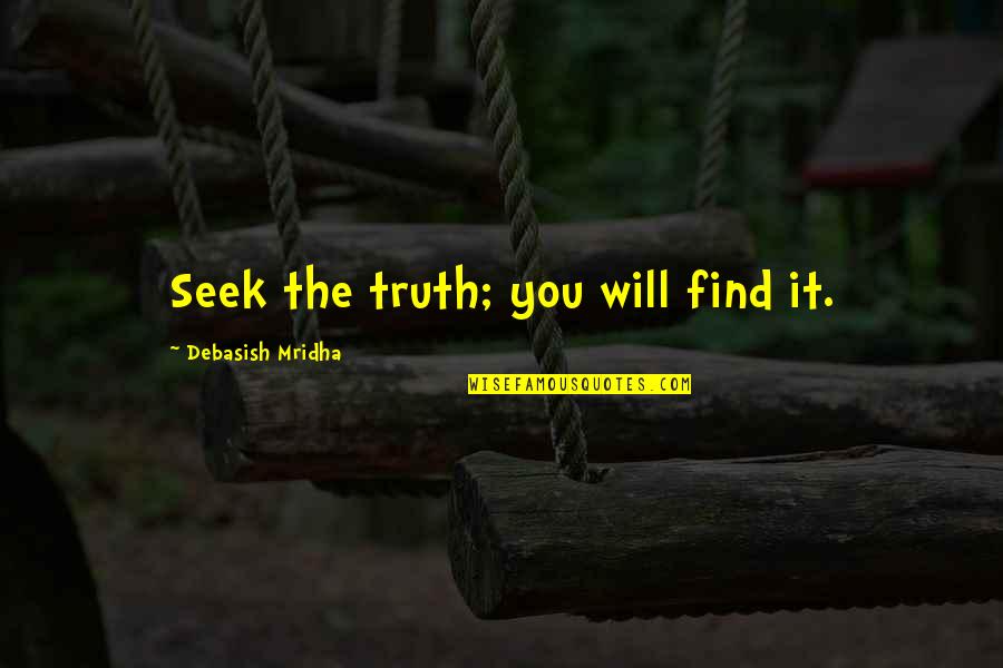 It Will Quotes By Debasish Mridha: Seek the truth; you will find it.