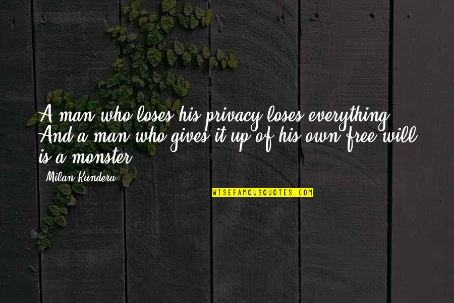 It Will Quotes By Milan Kundera: A man who loses his privacy loses everything.