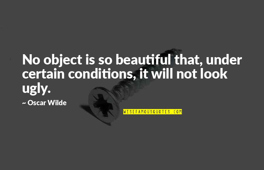 It Will Quotes By Oscar Wilde: No object is so beautiful that, under certain