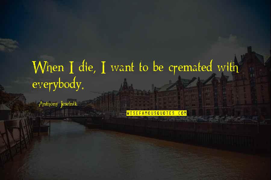Italian Women Quotes By Anthony Jeselnik: When I die, I want to be cremated