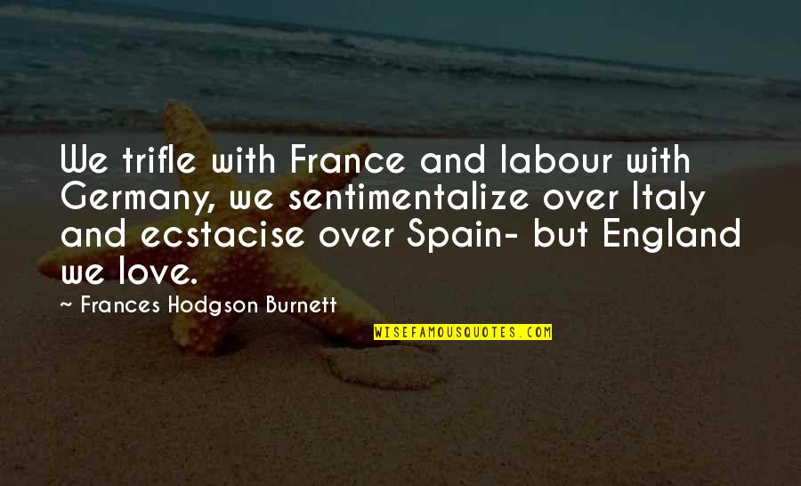 Italy Travel Quotes By Frances Hodgson Burnett: We trifle with France and labour with Germany,