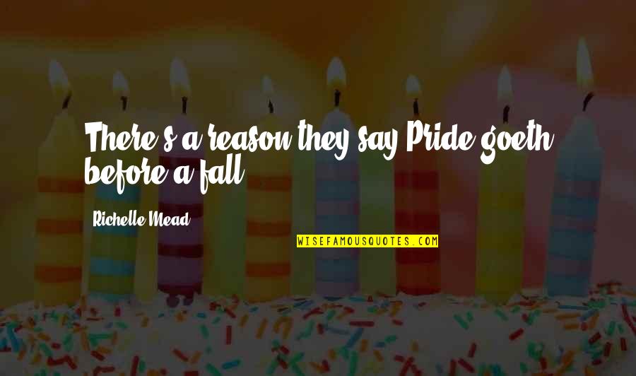 Itandehui Quotes By Richelle Mead: There's a reason they say,Pride goeth before a