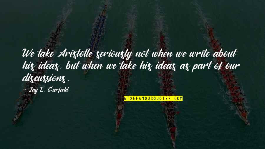 Itandukanye Quotes By Jay L. Garfield: We take Aristotle seriously not when we write