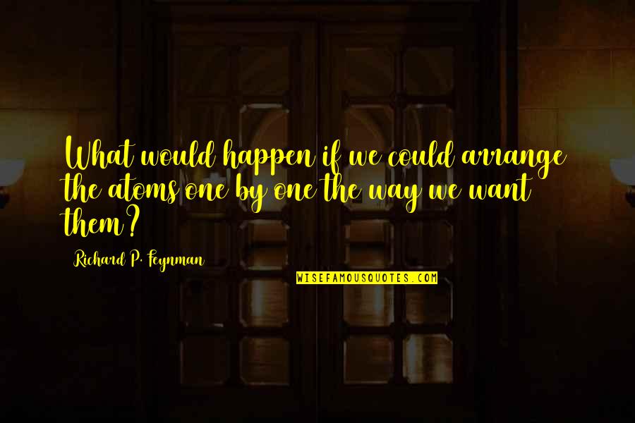 Itchedbad Quotes By Richard P. Feynman: What would happen if we could arrange the