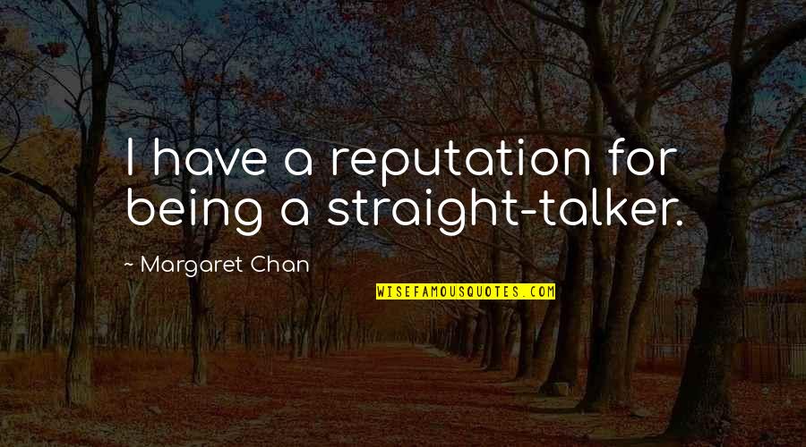 Itemized Quotes By Margaret Chan: I have a reputation for being a straight-talker.