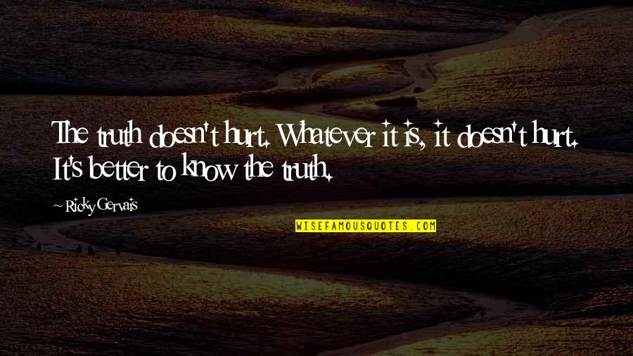 Iteratively Design Quotes By Ricky Gervais: The truth doesn't hurt. Whatever it is, it