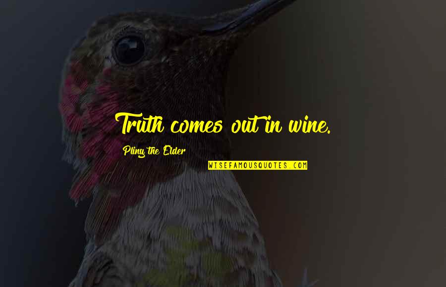 Itigil In English Quotes By Pliny The Elder: Truth comes out in wine.