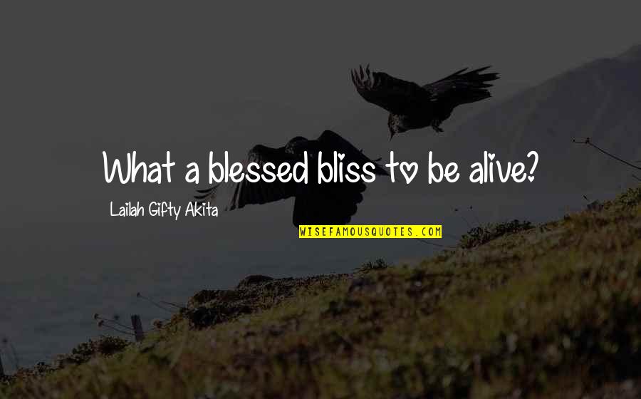 It's A Blessing To Be Alive Quotes By Lailah Gifty Akita: What a blessed bliss to be alive?