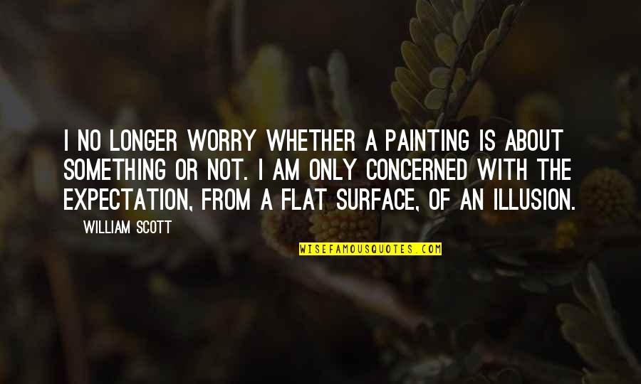 It's A Dirty Shame Quotes By William Scott: I no longer worry whether a painting is