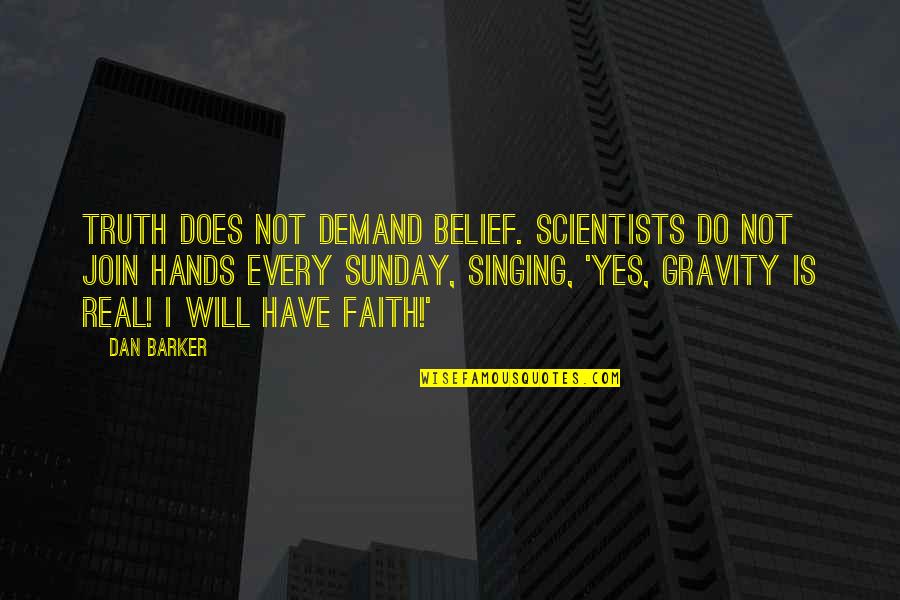 Its A Sunday Quotes By Dan Barker: Truth does not demand belief. Scientists do not