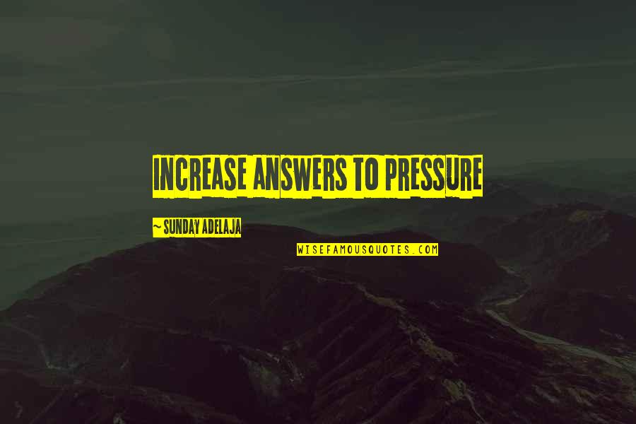 Its A Sunday Quotes By Sunday Adelaja: Increase answers to pressure