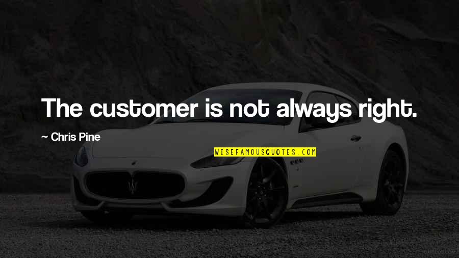 It's Always Okay Quotes By Chris Pine: The customer is not always right.