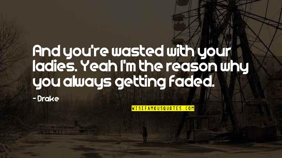 It's Always Okay Quotes By Drake: And you're wasted with your ladies. Yeah I'm