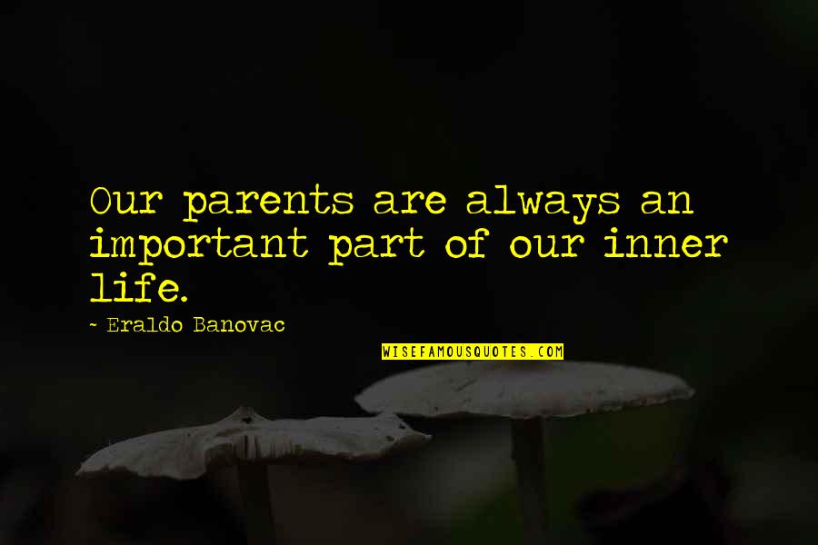 It's Always Okay Quotes By Eraldo Banovac: Our parents are always an important part of