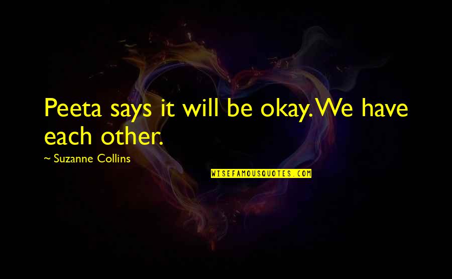 It's Always Okay Quotes By Suzanne Collins: Peeta says it will be okay. We have