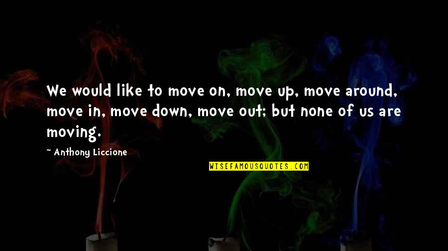 Its Best To Move On Quotes By Anthony Liccione: We would like to move on, move up,