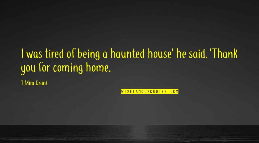 Its Coming Home Quotes By Mira Grant: I was tired of being a haunted house'