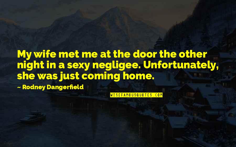 Its Coming Home Quotes By Rodney Dangerfield: My wife met me at the door the