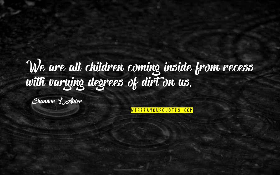 Its Coming Home Quotes By Shannon L. Alder: We are all children coming inside from recess