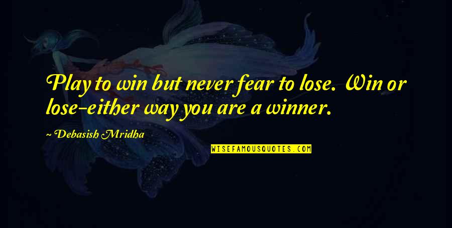 It's Either Now Or Never Quotes By Debasish Mridha: Play to win but never fear to lose.