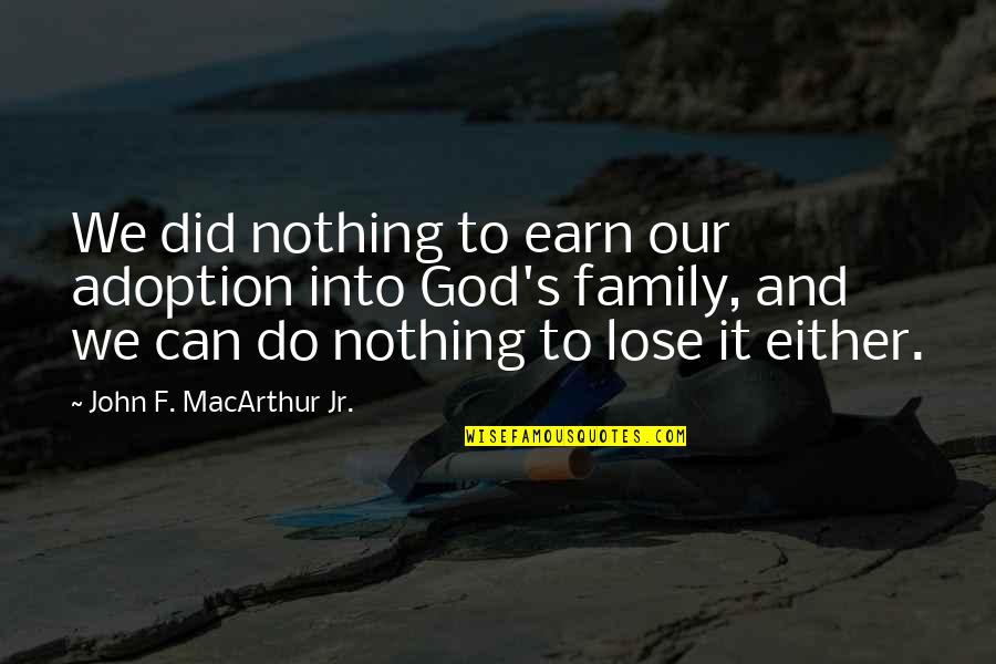 It's Either Quotes By John F. MacArthur Jr.: We did nothing to earn our adoption into