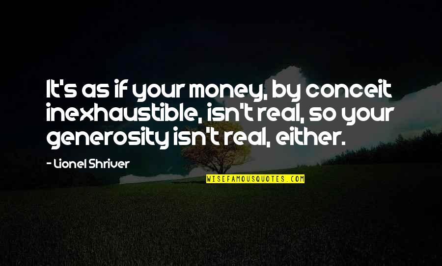 It's Either Quotes By Lionel Shriver: It's as if your money, by conceit inexhaustible,