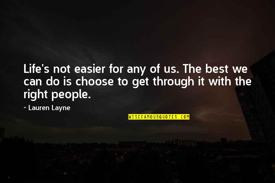 It's For The Best Quotes By Lauren Layne: Life's not easier for any of us. The