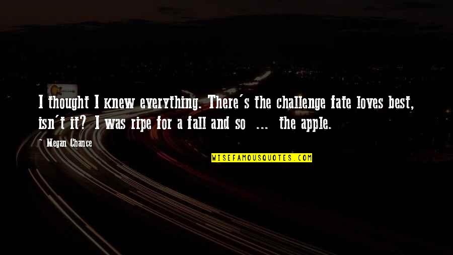 It's For The Best Quotes By Megan Chance: I thought I knew everything. There's the challenge