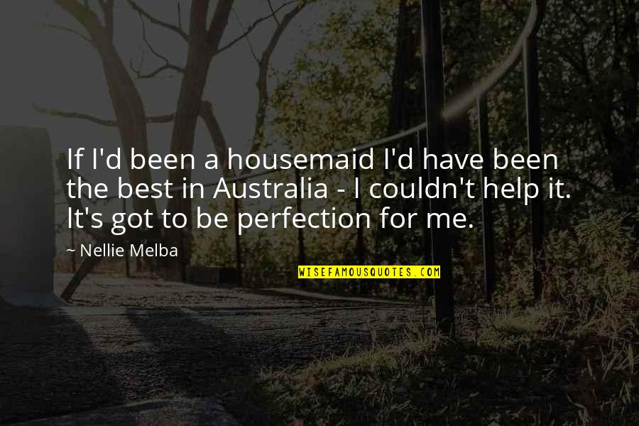 It's For The Best Quotes By Nellie Melba: If I'd been a housemaid I'd have been