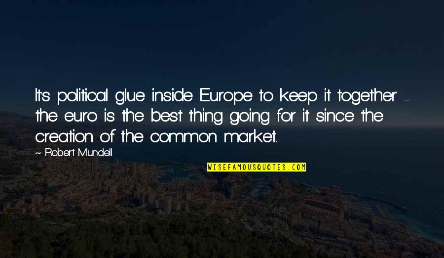 It's For The Best Quotes By Robert Mundell: It's political glue inside Europe to keep it